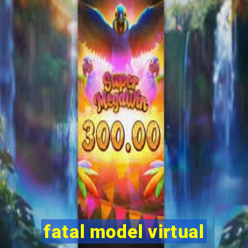 fatal model virtual